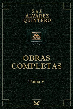 [Obras completas Hnos. Álvarez Quintero 05] • Obras Completas. Tomo V